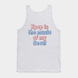 Kpop Is the Music of My Seoul Tank Top